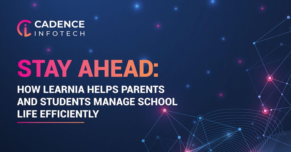 Stay Ahead– How Learnia Helps Parents and Students Manage School Life Efficiently